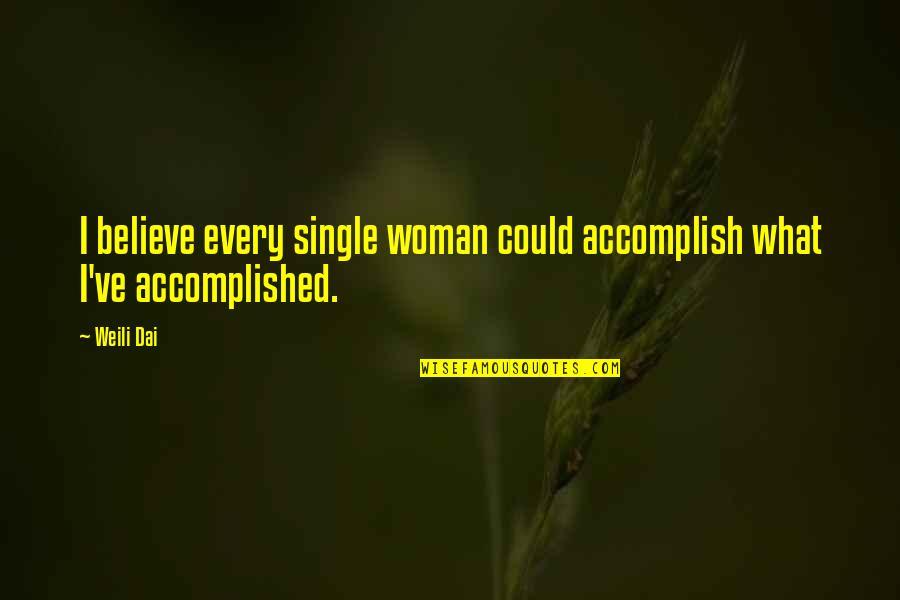 Belongs To Someone Quotes By Weili Dai: I believe every single woman could accomplish what