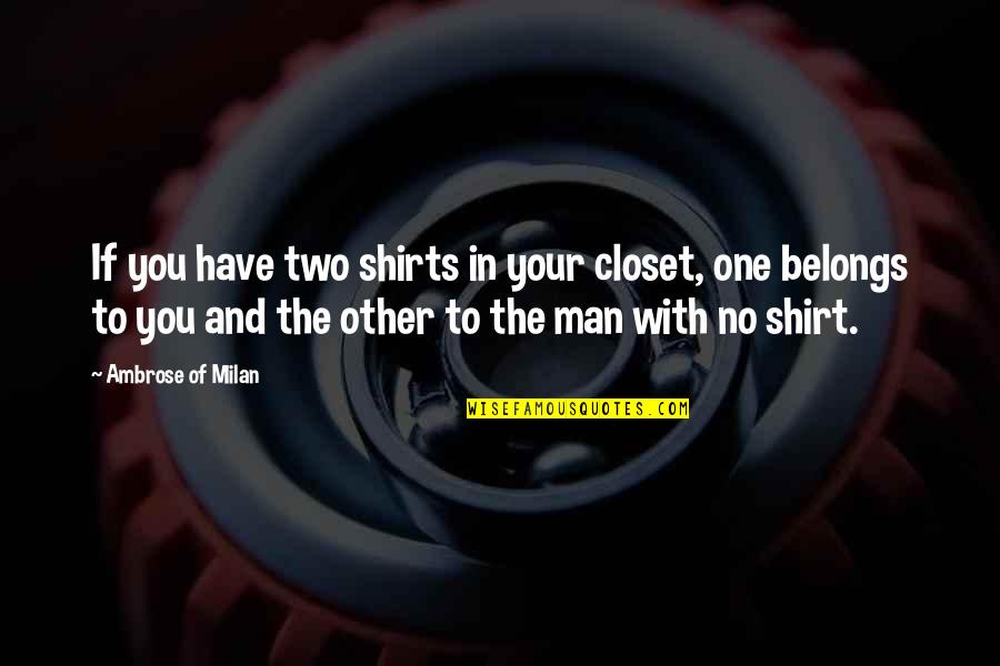 Belongs To You Quotes By Ambrose Of Milan: If you have two shirts in your closet, Belongs To You Quotes By Ambrose Of Milan: If you have two shirts in your closet,