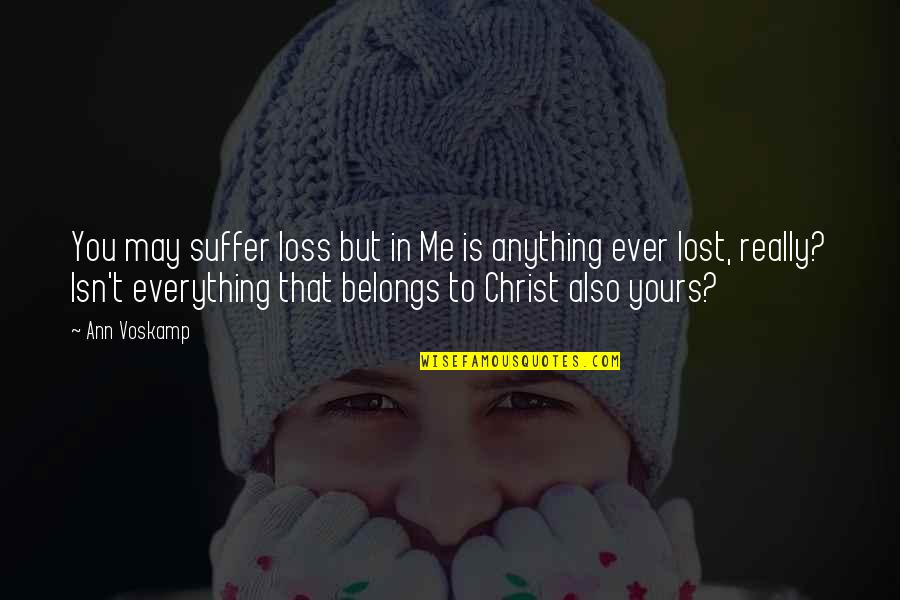 Belongs To You Quotes By Ann Voskamp: You may suffer loss but in Me is Belongs To You Quotes By Ann Voskamp: You may suffer loss but in Me is