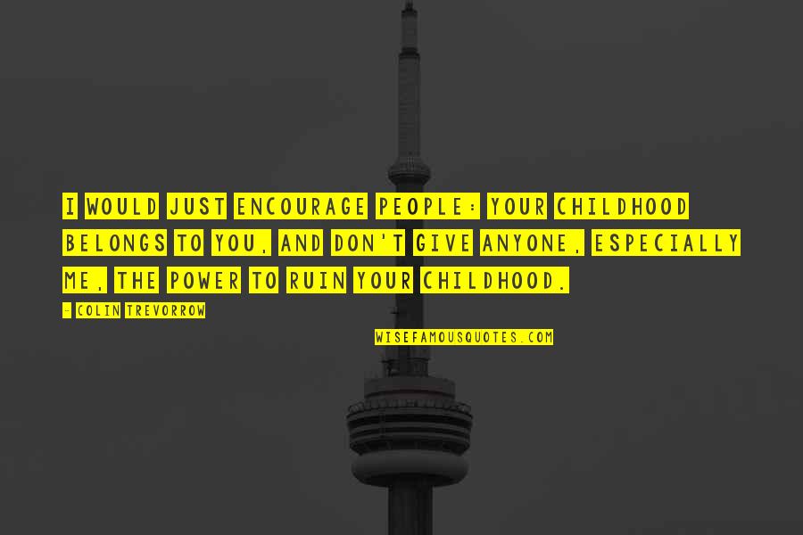 Belongs To You Quotes By Colin Trevorrow: I would just encourage people: your childhood belongs Belongs To You Quotes By Colin Trevorrow: I would just encourage people: your childhood belongs