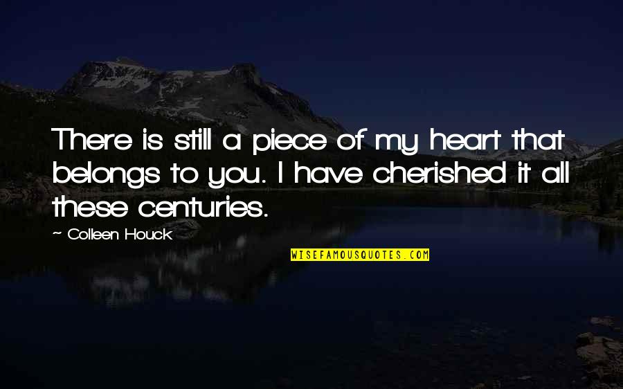 Belongs To You Quotes By Colleen Houck: There is still a piece of my heart Belongs To You Quotes By Colleen Houck: There is still a piece of my heart