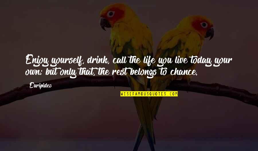 Belongs To You Quotes By Euripides: Enjoy yourself, drink, call the life you live Belongs To You Quotes By Euripides: Enjoy yourself, drink, call the life you live