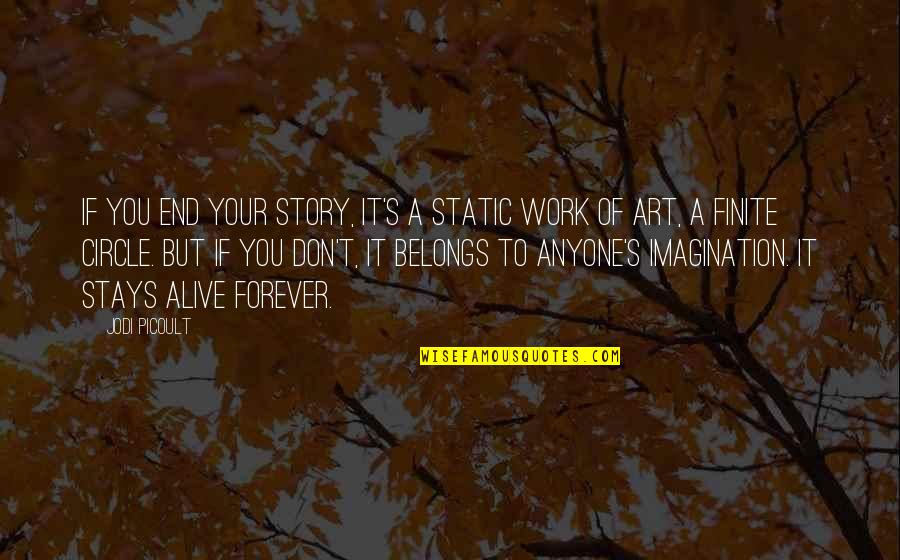 Belongs To You Quotes By Jodi Picoult: If you end your story, it's a static Belongs To You Quotes By Jodi Picoult: If you end your story, it's a static