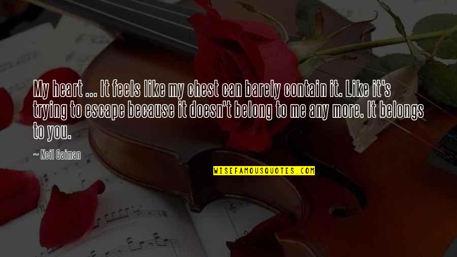 Belongs To You Quotes By Neil Gaiman: My heart ... It feels like my chest Belongs To You Quotes By Neil Gaiman: My heart ... It feels like my chest