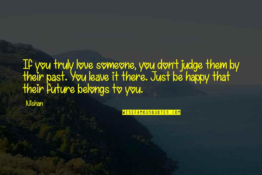 Belongs To You Quotes By Nishan: If you truly love someone, you don't judge Belongs To You Quotes By Nishan: If you truly love someone, you don't judge