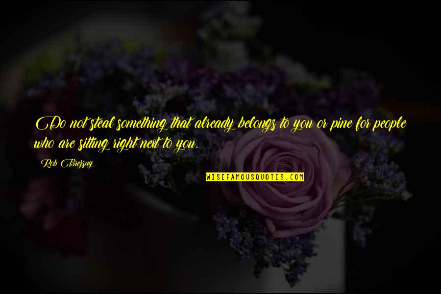 Belongs To You Quotes By Rob Brezsny: Do not steal something that already belongs to Belongs To You Quotes By Rob Brezsny: Do not steal something that already belongs to