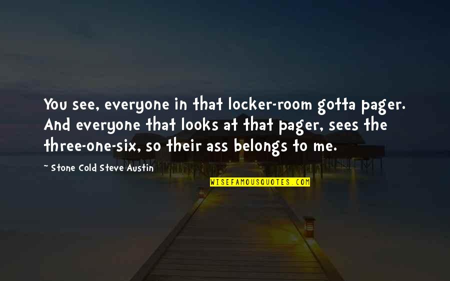 Belongs To You Quotes By Stone Cold Steve Austin: You see, everyone in that locker-room gotta pager. Belongs To You Quotes By Stone Cold Steve Austin: You see, everyone in that locker-room gotta pager.
