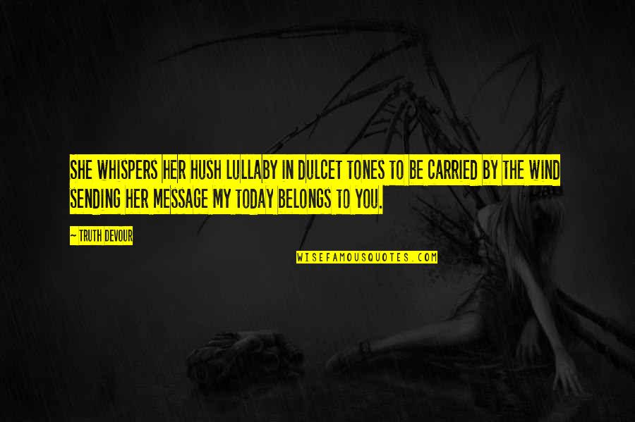 Belongs To You Quotes By Truth Devour: She whispers her hush lullaby in dulcet tones Belongs To You Quotes By Truth Devour: She whispers her hush lullaby in dulcet tones
