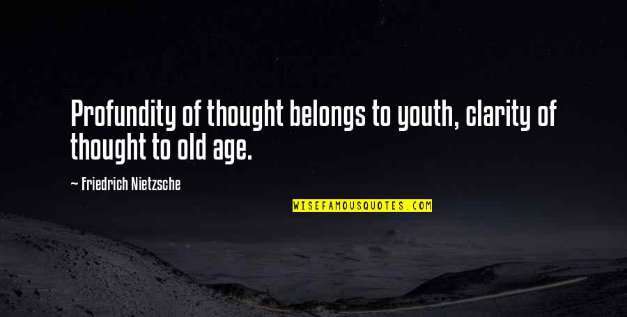 Belongsto Quotes By Friedrich Nietzsche: Profundity of thought belongs to youth, clarity of