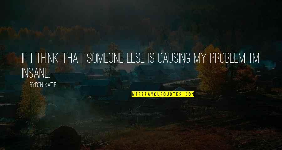 Belongstomany Quotes By Byron Katie: If I think that someone else is causing