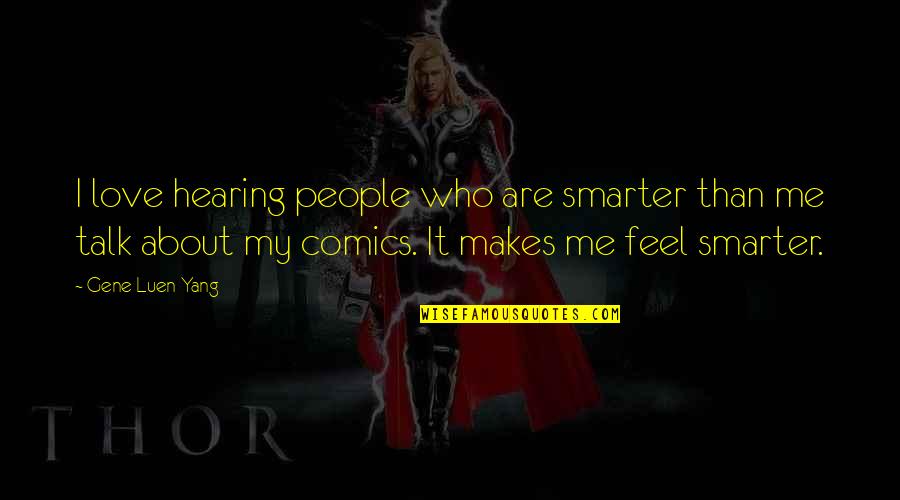 Belongstomany Quotes By Gene Luen Yang: I love hearing people who are smarter than Belongstomany Quotes By Gene Luen Yang: I love hearing people who are smarter than