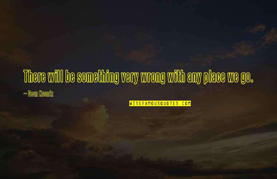 Belooft Quotes By Dean Koontz: There will be something very wrong with any Belooft Quotes By Dean Koontz: There will be something very wrong with any