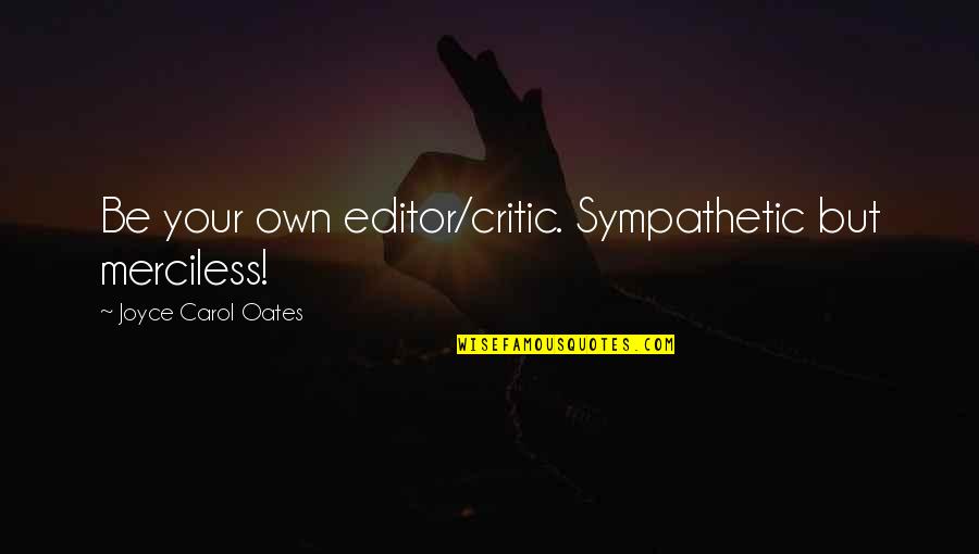 Belos Kelione Quotes By Joyce Carol Oates: Be your own editor/critic. Sympathetic but merciless!