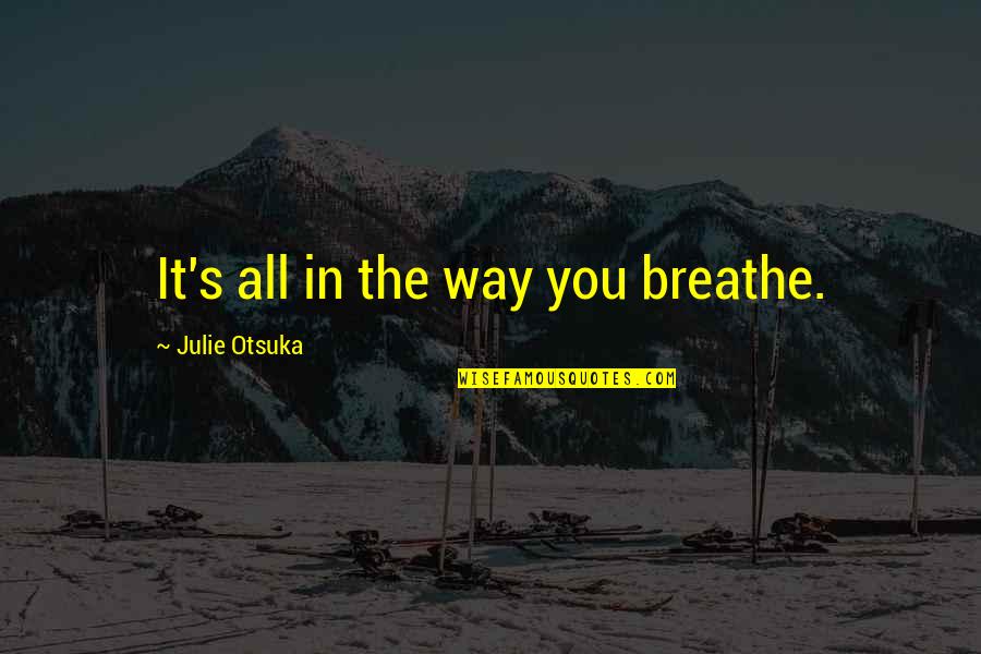 Belosselsky Belozersky Quotes By Julie Otsuka: It's all in the way you breathe.
