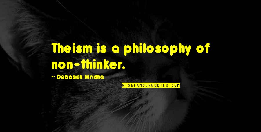 Belova Yeezy Quotes By Debasish Mridha: Theism is a philosophy of non-thinker.