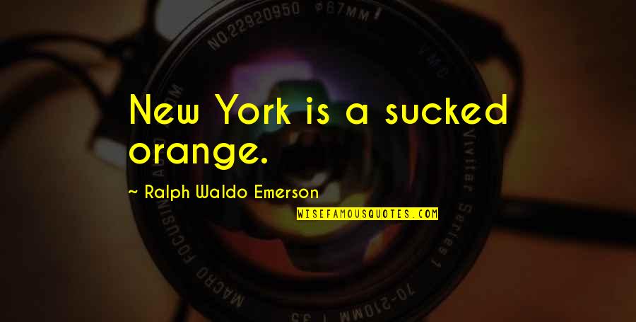 Belove Quotes By Ralph Waldo Emerson: New York is a sucked orange.