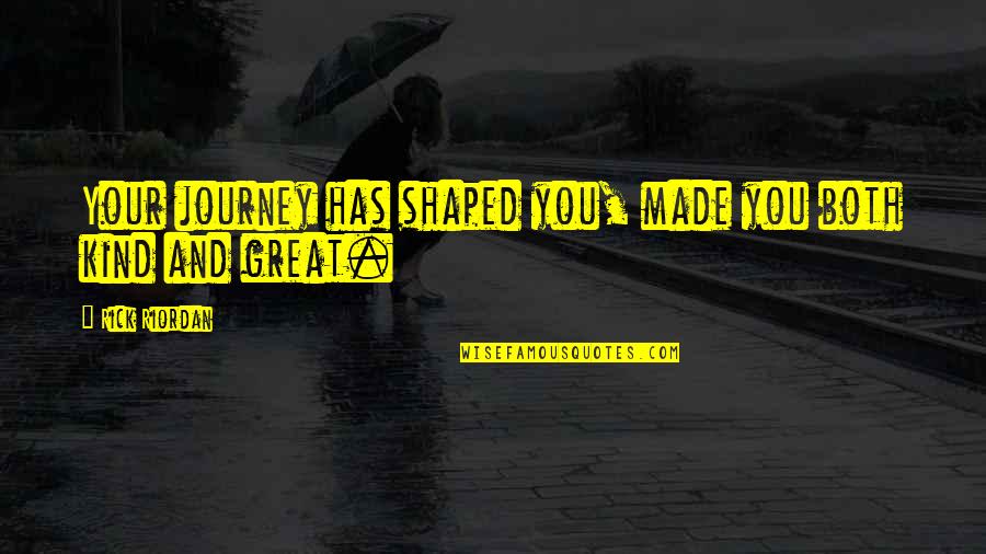 Beloved Ch 1 Quotes By Rick Riordan: Your journey has shaped you, made you both Beloved Ch 1 Quotes By Rick Riordan: Your journey has shaped you, made you both