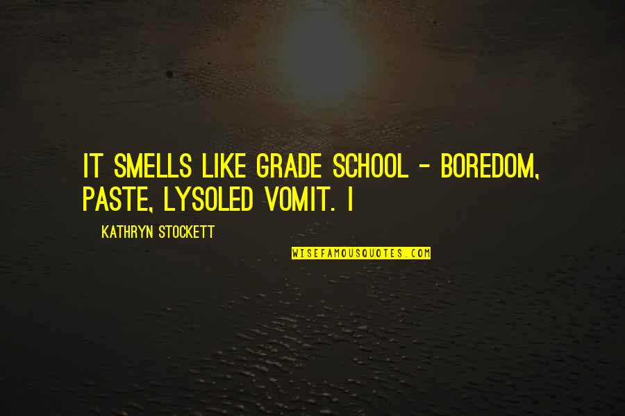 Beloved Chapter 11 Quotes By Kathryn Stockett: It smells like grade school - boredom, paste,