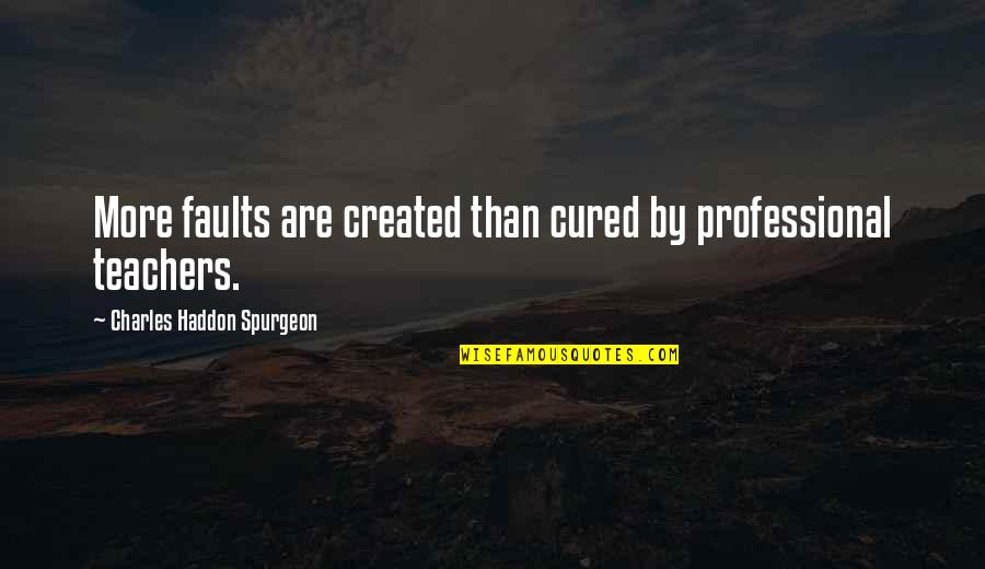 Beloved Chapter 18 Quotes By Charles Haddon Spurgeon: More faults are created than cured by professional Beloved Chapter 18 Quotes By Charles Haddon Spurgeon: More faults are created than cured by professional