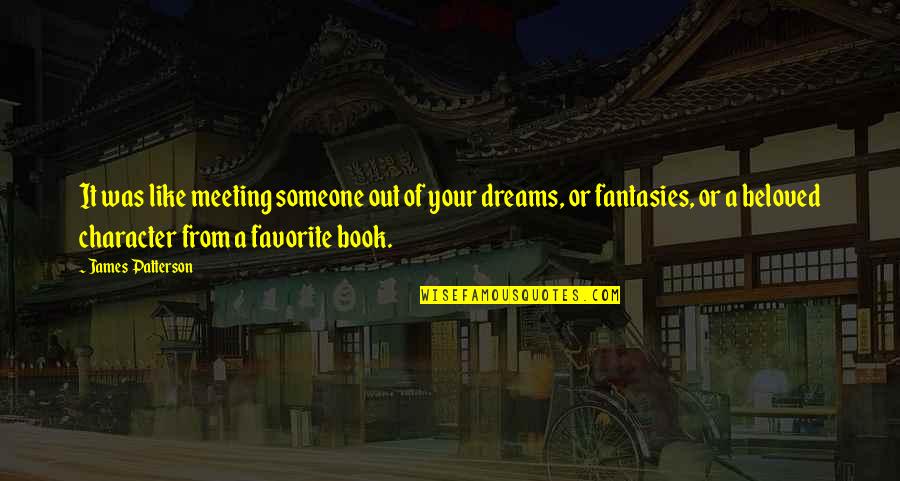 Beloved Character Quotes By James Patterson: It was like meeting someone out of your Beloved Character Quotes By James Patterson: It was like meeting someone out of your