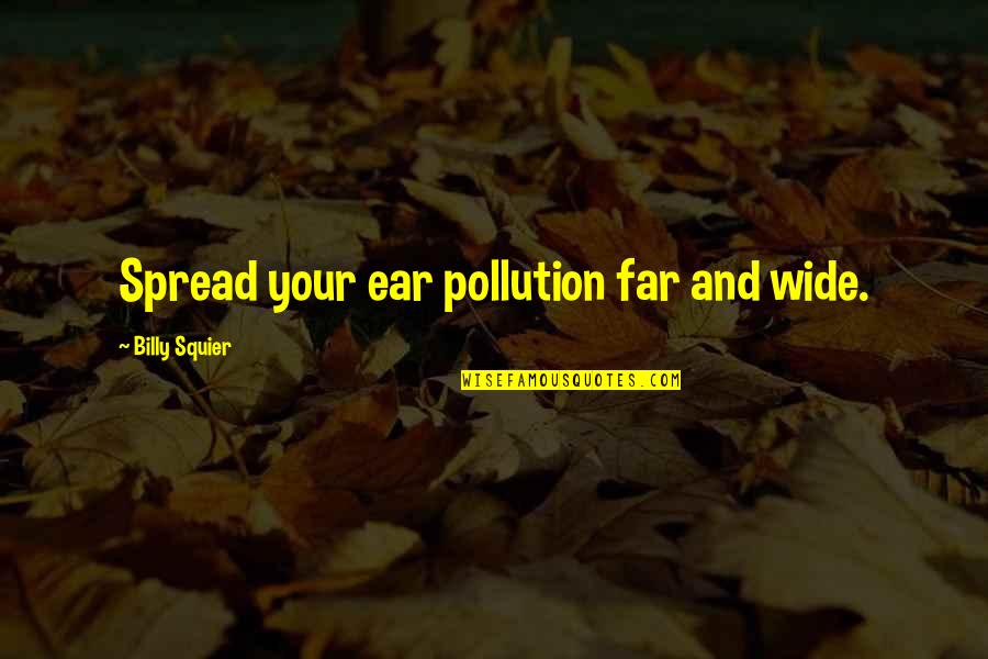 Beloved Community Quotes By Billy Squier: Spread your ear pollution far and wide.