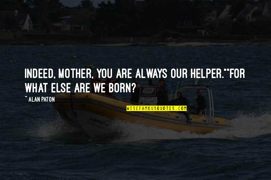 Beloved Country Quotes By Alan Paton: Indeed, mother, you are always our helper.""For what