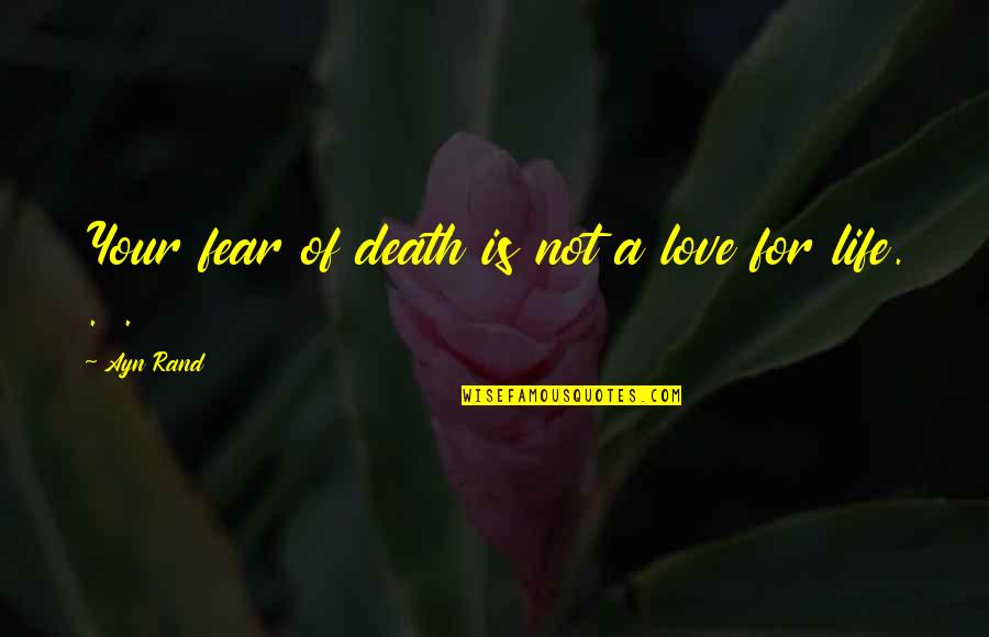 Beloved Country Quotes By Ayn Rand: Your fear of death is not a love