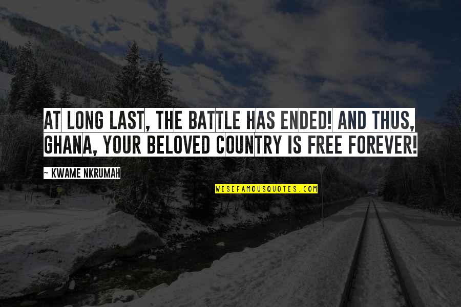 Beloved Country Quotes By Kwame Nkrumah: At long last, the battle has ended! And