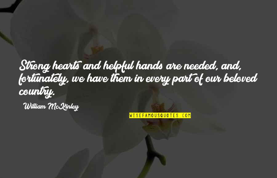Beloved Country Quotes By William McKinley: Strong hearts and helpful hands are needed, and,