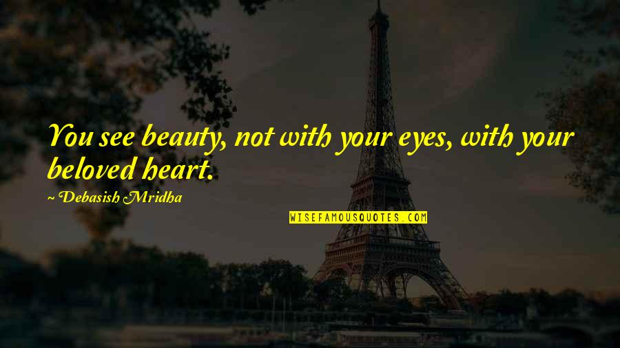 Beloved Eyes Quotes By Debasish Mridha: You see beauty, not with your eyes, with