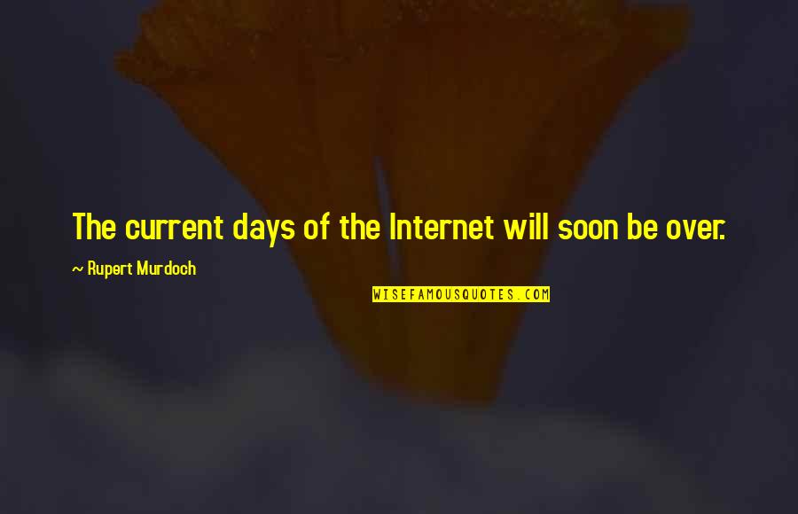 Beloved Eyes Quotes By Rupert Murdoch: The current days of the Internet will soon