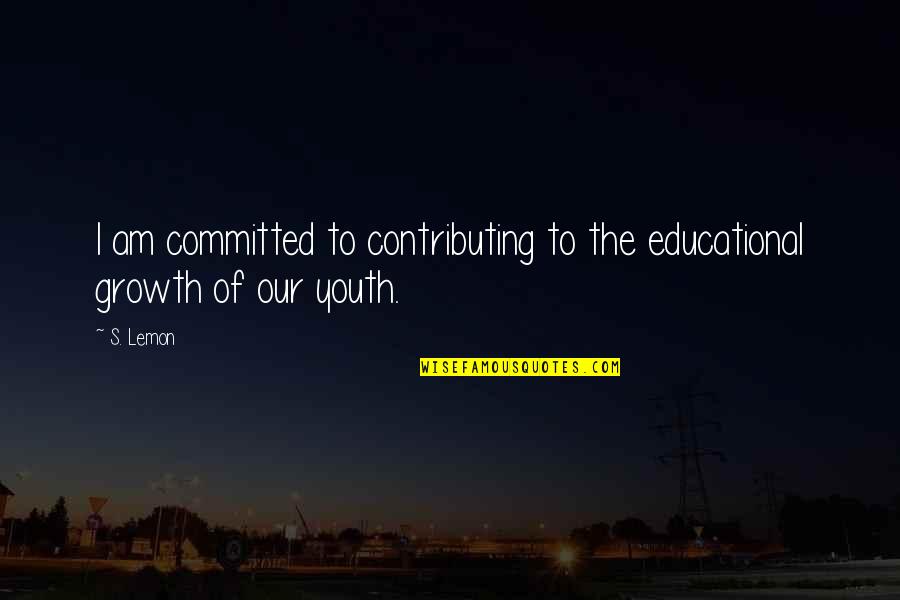 Beloved Family Quotes By S. Lemon: I am committed to contributing to the educational