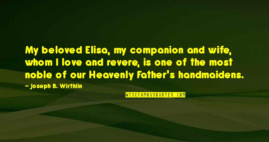 Beloved Father Quotes By Joseph B. Wirthlin: My beloved Elisa, my companion and wife, whom