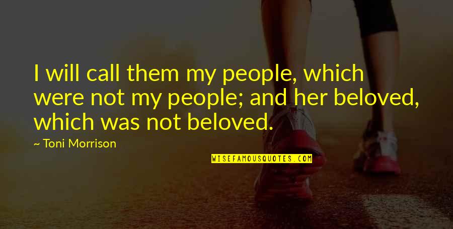 Beloved In Beloved By Toni Morrison Quotes By Toni Morrison: I will call them my people, which were
