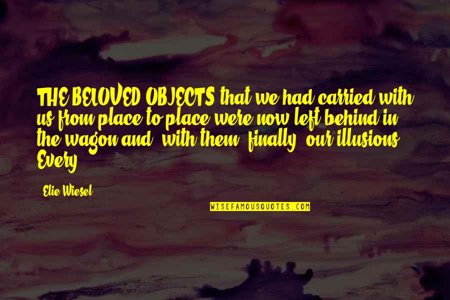 Beloved In Beloved Quotes By Elie Wiesel: THE BELOVED OBJECTS that we had carried with Beloved In Beloved Quotes By Elie Wiesel: THE BELOVED OBJECTS that we had carried with