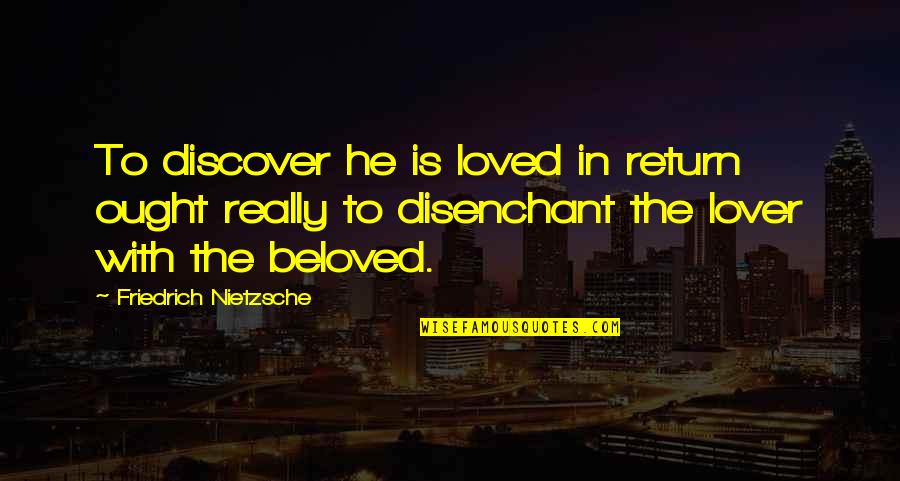 Beloved In Beloved Quotes By Friedrich Nietzsche: To discover he is loved in return ought Beloved In Beloved Quotes By Friedrich Nietzsche: To discover he is loved in return ought