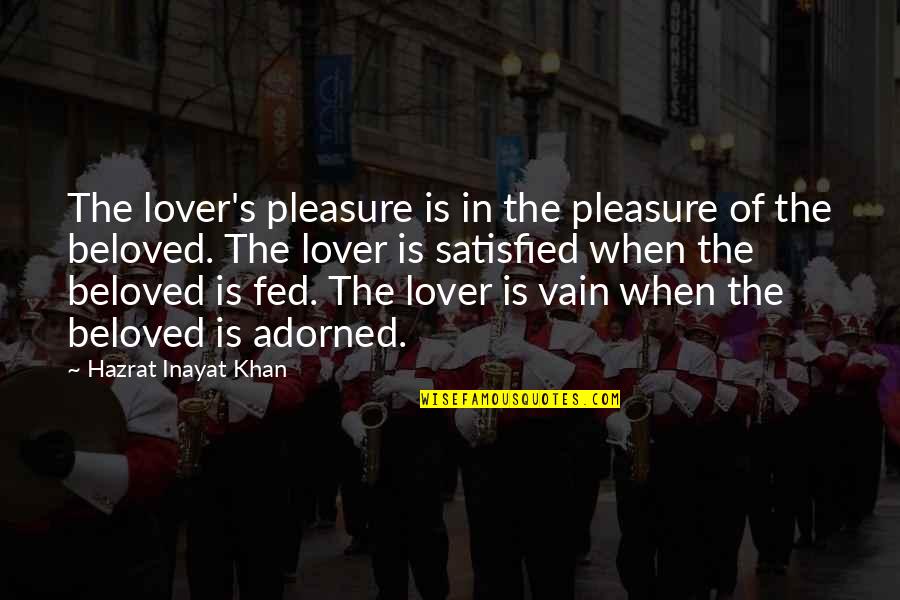 Beloved In Beloved Quotes By Hazrat Inayat Khan: The lover's pleasure is in the pleasure of Beloved In Beloved Quotes By Hazrat Inayat Khan: The lover's pleasure is in the pleasure of