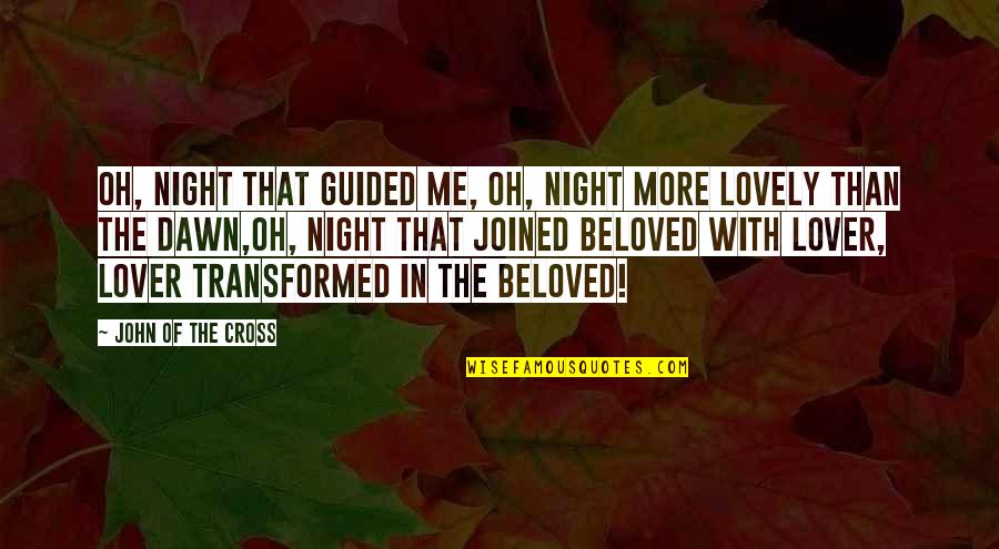 Beloved In Beloved Quotes By John Of The Cross: Oh, night that guided me, Oh, night more Beloved In Beloved Quotes By John Of The Cross: Oh, night that guided me, Oh, night more