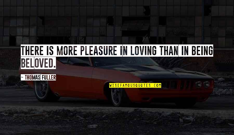 Beloved In Beloved Quotes By Thomas Fuller: There is more pleasure in loving than in Beloved In Beloved Quotes By Thomas Fuller: There is more pleasure in loving than in