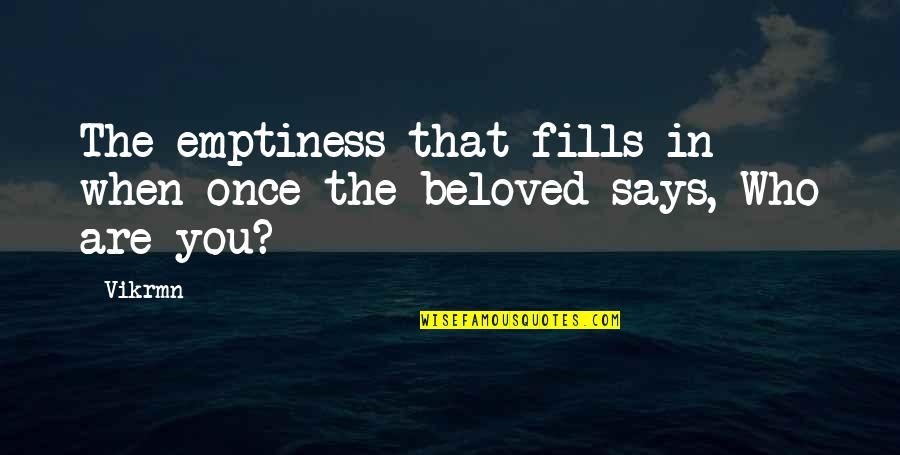 Beloved In Beloved Quotes By Vikrmn: The emptiness that fills in when once-the-beloved says,