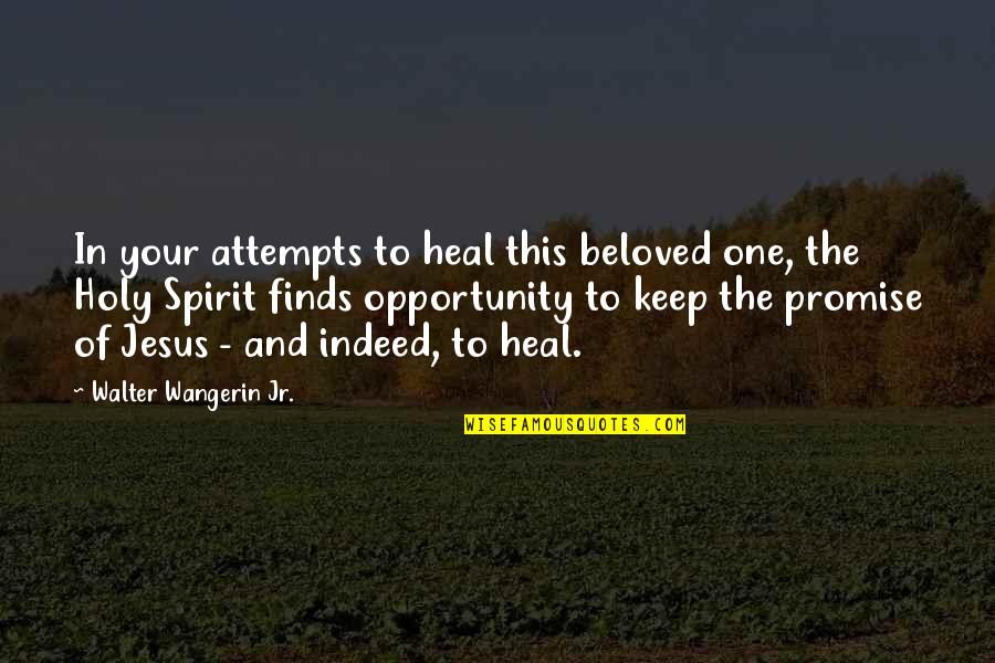 Beloved In Beloved Quotes By Walter Wangerin Jr.: In your attempts to heal this beloved one, Beloved In Beloved Quotes By Walter Wangerin Jr.: In your attempts to heal this beloved one,
