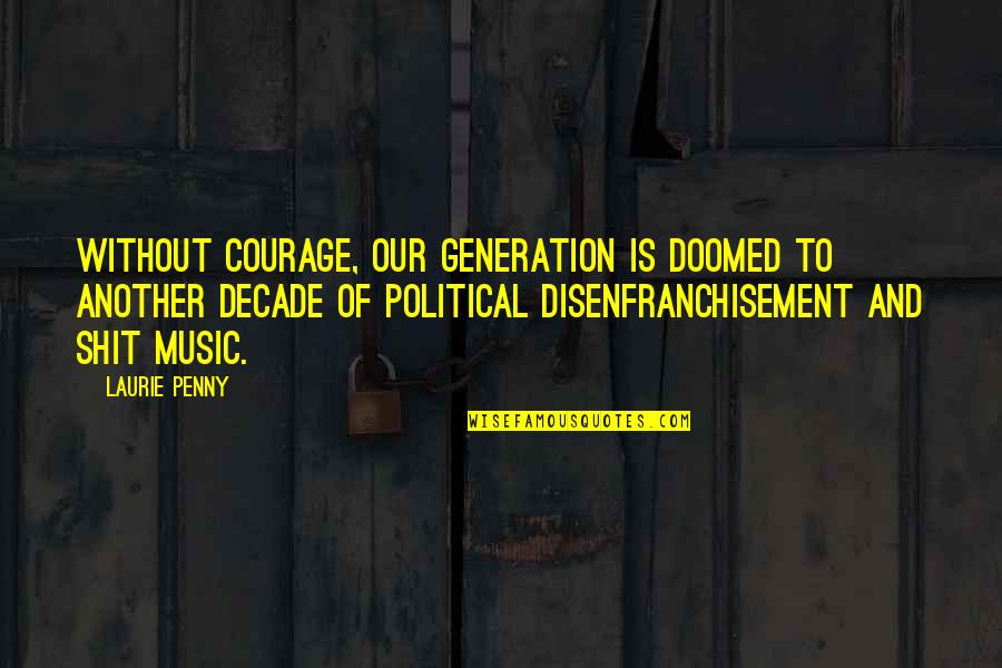 Beloved Middle Passage Quotes By Laurie Penny: Without courage, our generation is doomed to another