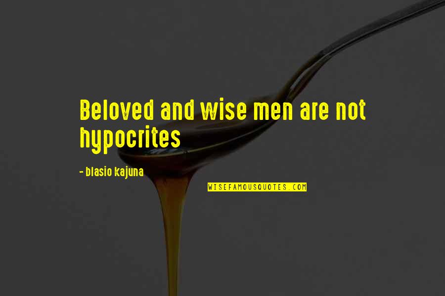 Beloved Quotes By Blasio Kajuna: Beloved and wise men are not hypocrites