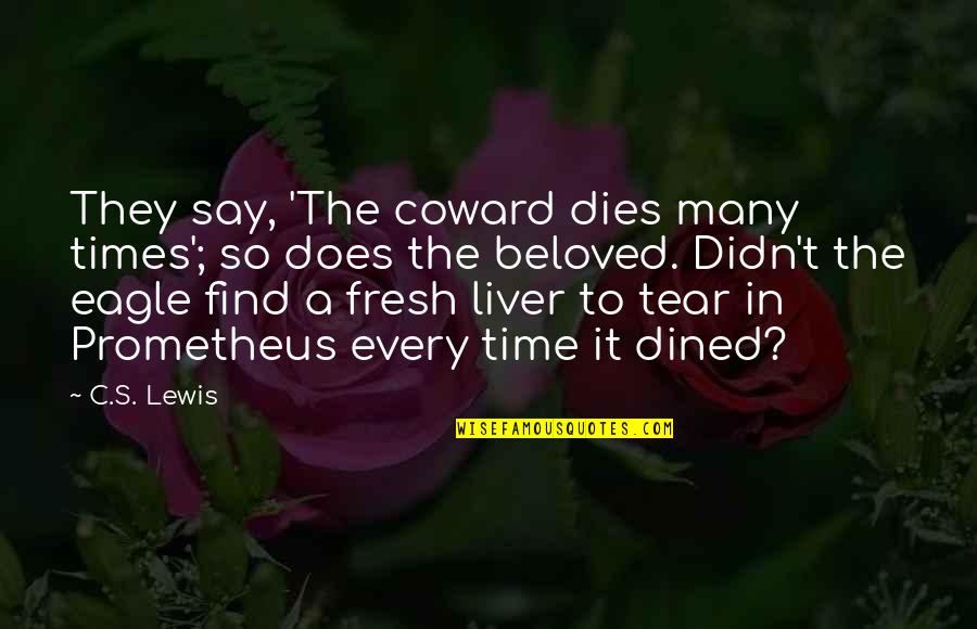 Beloved Quotes By C.S. Lewis: They say, 'The coward dies many times'; so