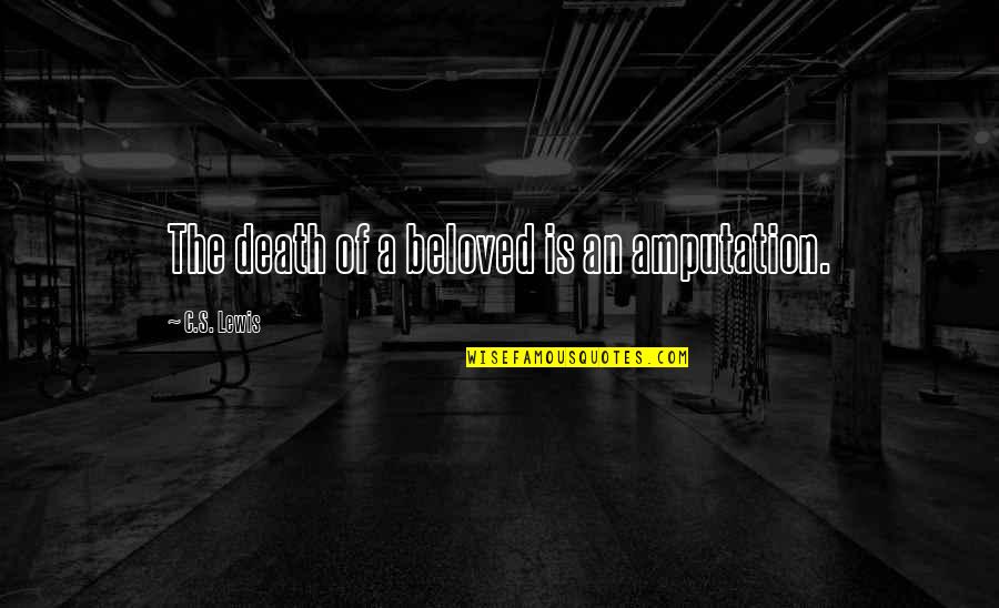 Beloved Quotes By C.S. Lewis: The death of a beloved is an amputation.