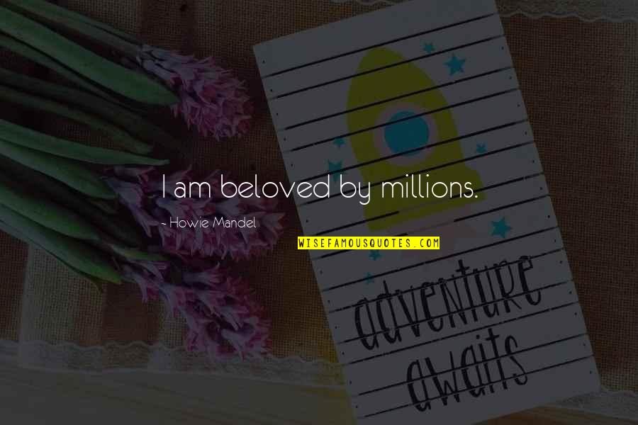Beloved Quotes By Howie Mandel: I am beloved by millions.
