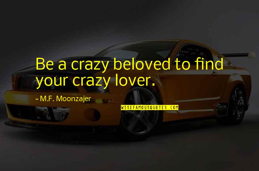 Beloved Quotes By M.F. Moonzajer: Be a crazy beloved to find your crazy