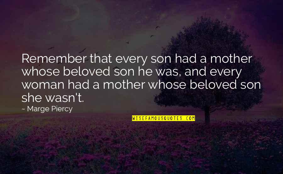 Beloved Quotes By Marge Piercy: Remember that every son had a mother whose