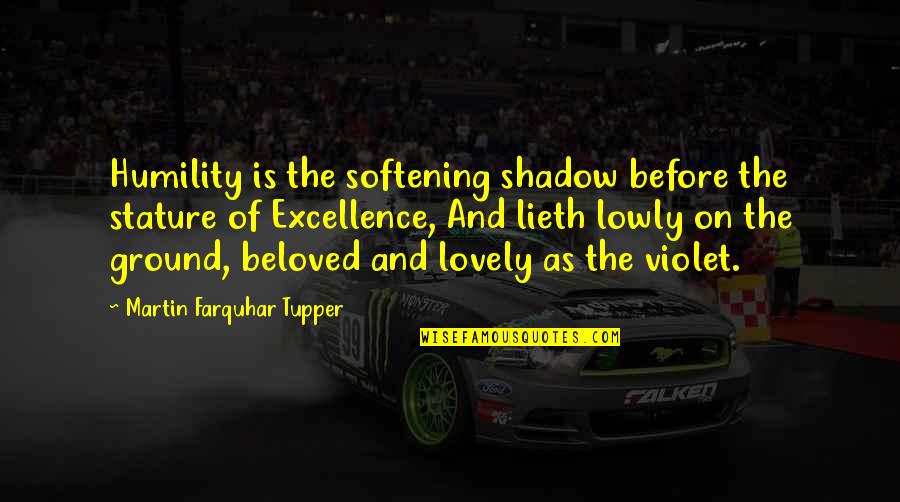 Beloved Quotes By Martin Farquhar Tupper: Humility is the softening shadow before the stature