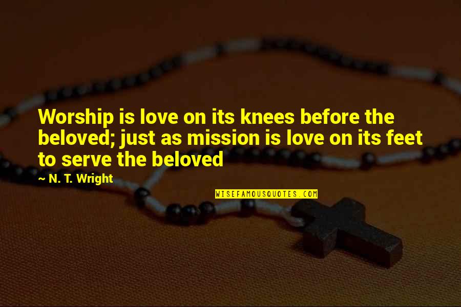 Beloved Quotes By N. T. Wright: Worship is love on its knees before the